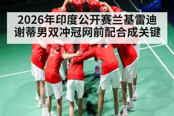 2026年印度公开赛兰基雷迪谢蒂男双冲冠网前配合成关键